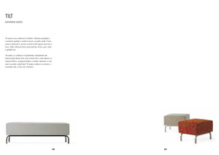 TILT
KATHERINE KRIZEK




Tilt system è una collezione di imbottiti. Imbottiture ignifughe e
rivestimenti ignifughi a scelta fra tessuti, eco-pelli e pelle. Il basa-
mento è realizzato in acciaio cromato lucido oppure verniciato a
fuoco. Della collezione fanno parte poltrone, divani, pouf, sedia
e sgabello bar.


Tilt system is a collection of upholstereds. Upholstered with
ﬁreproof high density foam and covered with a wide selection of
ﬁreproof fabrics, ecological leathers or leather. Basement in chro-
med or powder coated steel. Tilt system numbers an armchair, a
two-seater sofa, a chair and a barstool.




                                                                           84   85
 