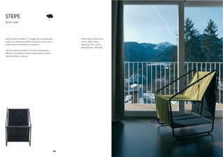 STRIPE
PAOLO ULIAN




Seduta da esterni ed interni. E’ un oggetto che nasce spontanea-        Poltrona Stripe, struttura lacca-
mente da una struttura smontabile in tubolare di acciaio e da un        ta nera, sedile in tessuto
anello di tessuto che ne deﬁnisce la volumetria.                        Stripe Easy Chair, structure
                                                                        black lacquered , fabric seat
Chair for indoors and outdoors. This item is the spontaneous
offshoot of a knock-down structure in tubular steel and a fabric
ring which deﬁnes its volumes.




                                                                   86
 