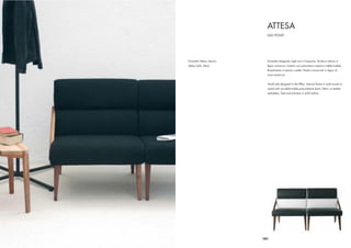 ATTESA
                              GIO PONTI




Divanetto Attesa, tessuto     Divanetto disegnato negli anni Cinquanta. Struttura interna in
Attesa Sofa, fabric           legno massiccio rivestito con poliuretano espanso indeformabile.
                              Rivestimento in tessuto o pelle. Piedini e braccioli in legno di
                              noce massiccio.


                              Small sofa designed in the ﬁfties. Internal frame in solid wood co-
                              vered with non-deformable polyurethane foam, fabric or leather
                              upholstery. Feet and armrests in solid walnut.




                            101
 