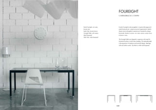 FOUREIGHT
                                   S. BORGOBELLO & S. CONTIN




Tavolo Foureight, con ruote,       Il tavolo Foureight è stato progettato in risposta alle esigenze di
laccato nero                       arredi funzionali per i sempre più piccoli appartamenti cittadini.
Sedia Hole, laccato bianco         Questo tavolo allungabile è espressione di semplicità e design
Foureight Table, with castors,     funzionale. Gambe in acciaio, con ruote o senza, e piano lacca-
black lacquered                    to bianco o nero.
Hole Chair, white lacquered
                                   The Foureight Table was designed in response to the need for
                                   functional furniture in small urban dwelling. This extensible table
                                   is the expression of simplicity and functional design. Steel legs,
                                   with and without castors. Top black or white matt lacquered.




                                 117
 