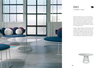 ZERO
                              E. CALABRESE & F. MELIOTA




Tavolino Zero, marmo          Collezione di sedute e tavoli per vivere con disinvoltura spazi
Divano Zero, tessuto          esterni ed interni. Ideale per ambienti casa e contract. Struttura
Zero Coffee Table, marble     in tubolare di acciaio laccato in vari colori. Seduta e schienale
Zero Sofa, fabric             imbottiti in poliuretano espanso indeformabile e rivestimento
                              in tessuto. I piani dei tavoli sono realizzati in marmo bianco di
                              Carrara. Caratteristica principale della collezione è l’altissima
                              resistenza dei materiali utilizzati sia alle differenze di temperatu-
                              ra, che alla pioggia e alla luce.


                              A collection of seating and tables for carefree living both indoors
                              and outdoors, ideal for residential and contract projects. Frame
                              in tubular steel with lacquer ﬁnish in various colours. Seat and
                              back padded in non-deformable polyurethane foam with fabric
                              covers. The table tops are in white Carrara marble. The key fea-
                              ture of the collection is the very high resistance of the materials
                              used, both to differences in temperature and to rain and light.




                            131
 