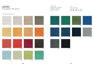 MATRIX
                                                                                           ALTEZZA / WIDTH                    150 cm
                                                                                           COMPOSIZIONE / COMPOSITION         Cotone / Cotton 100%
tessuto gruppo A - fabric group A                                                          TRATTAMENTO / TREATMENT            Sanforizzato / Preshrunk
                                                                                           LAVAGGIO / CLEANING



* I colori stampati possono variare rispetto ai colori originali
  Printed colours may vary from the original colours




                                       100                         G0G         406   811                     807        801                              907   10X




                                       504                         501         102   300                     707        30X                              703   604




                                       302                         305         310   405                     602        200




                                       705                         806         909   800



                                                                         150                                                  151
 