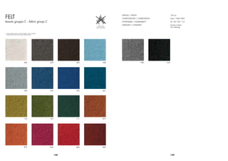 FELT
                                                                                           ALTEZZA / WIDTH                    150 cm
                                                                                           COMPOSIZIONE / COMPOSITION         Lana / Woll 100%
tessuto gruppo C - fabric group C                                                          ANTIFIAMMA / FLAMMABILITY          SS - EN 1021 1+2
                                                                                           LAVAGGIO / CLEANING                Lavare a secco
                                                                                                                              Dry cleaning


* I colori stampati possono variare rispetto ai colori originali
  Printed colours may vary from the original colours




                                       400                         229         209   500                      990       333




                                       590                         505         550   661




                                       170                         107         111   879




                                       870                         806         860   880



                                                                         158                                                  159
 