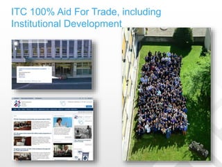 ITC 100% Aid For Trade, including
Institutional Development
 