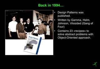 4
• Design Patterns was
published.
• Written by Gamma, Helm,
Johnson, Vlissided (Gang of
Four)
• Contains 23 «recipes» to
solve abstract problems with
Object-Oriented approach.
Back in 1994…
 