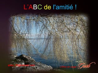 L’A B C   de   l'amitié ! ( Mise en page ) [email_address] 