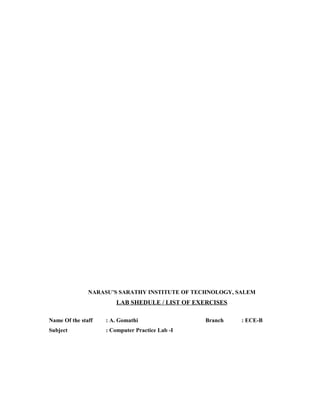 NARASU’S SARATHY INSTITUTE OF TECHNOLOGY, SALEM
                        LAB SHEDULE / LIST OF EXERCISES

Name Of the staff   : A. Gomathi                 Branch   : ECE-B
Subject             : Computer Practice Lab -I
 