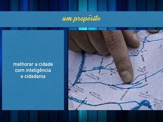 melhorar a cidade
com inteligência
e cidadania
umpropósito
 
