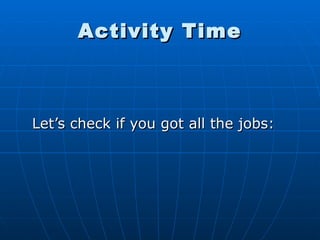 Activity Time Let’s check if you got all the jobs: 