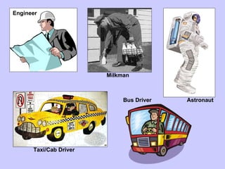 Engineer Milkman Astronaut Taxi/Cab Driver Bus Driver 