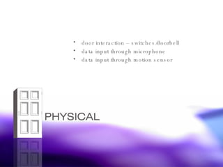 door interaction – switches/doorbell data input through microphone data input through motion sensor 