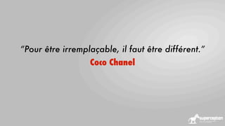 “Pour être irremplaçable, il faut être différent.”
Coco Chanel

 