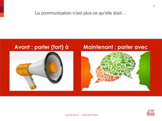 La communication n’est plus ce qu’elle était…"
25"
November 28, 2013" Generali Brand Project"
Avant : parler (fort) à Maintenant : parler avec
 