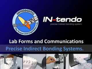 Lab Forms and Communications
Precise Indirect Bonding Systems.
 