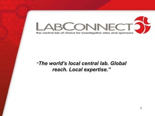 “The   world’s local central lab. Global
        reach. Local expertise.”




                                           1
 