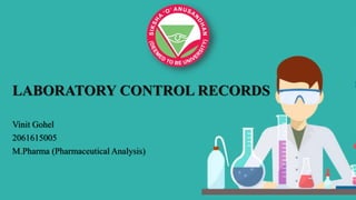 LABORATORY CONTROL RECORDS
Vinit Gohel
2061615005
M.Pharma (Pharmaceutical Analysis)
 