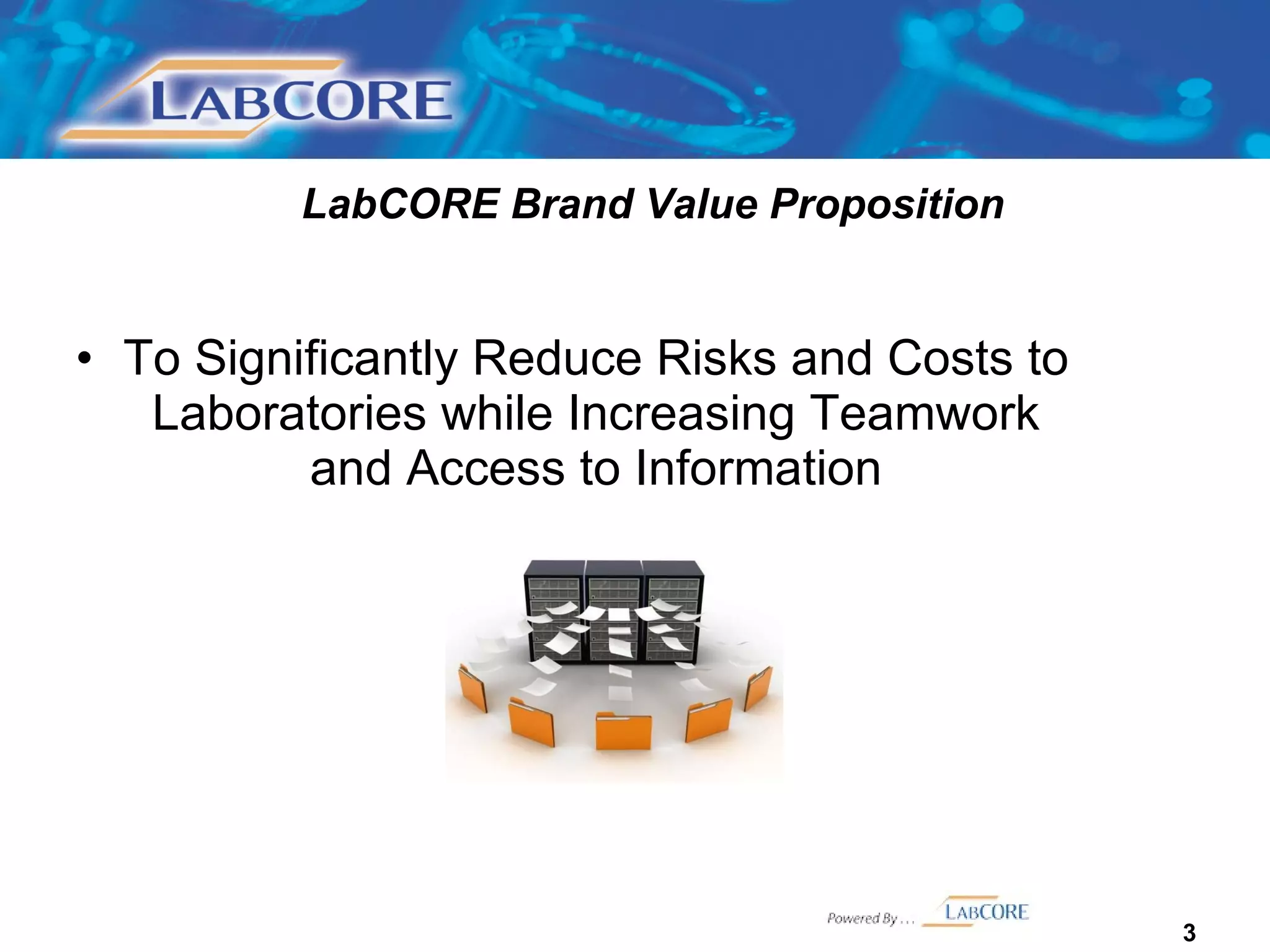 LabCORE Brand Value Proposition To Significantly Reduce Risks and Costs to Laboratories while Increasing Teamwork and Access to Information 