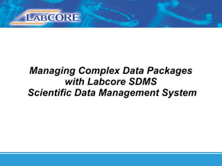 Managing Complex Data Packages  with Labcore SDMS  Scientific Data Management System 
