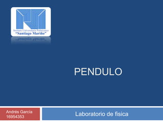 PENDULO
Laboratorio de fisicaAndrés García
16954353
 