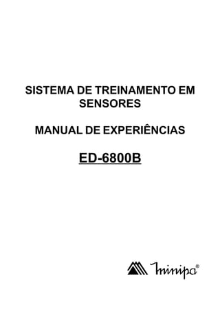 SISTEMA DE TREINAMENTO EM
        SENSORES

 MANUAL DE EXPERIÊNCIAS

       ED-6800B
 