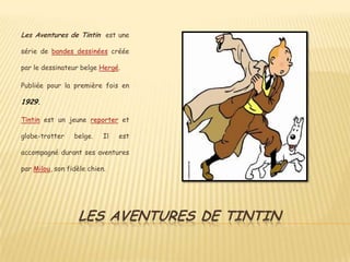 LES AVENTURES DE TINTIN <br />Les Aventures de Tintin  est une série de bandes dessinées créée par le dessinateur belge He...