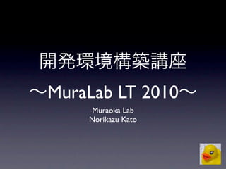MuraLab LT 2010
    Muraoka Lab
    Norikazu Kato
 