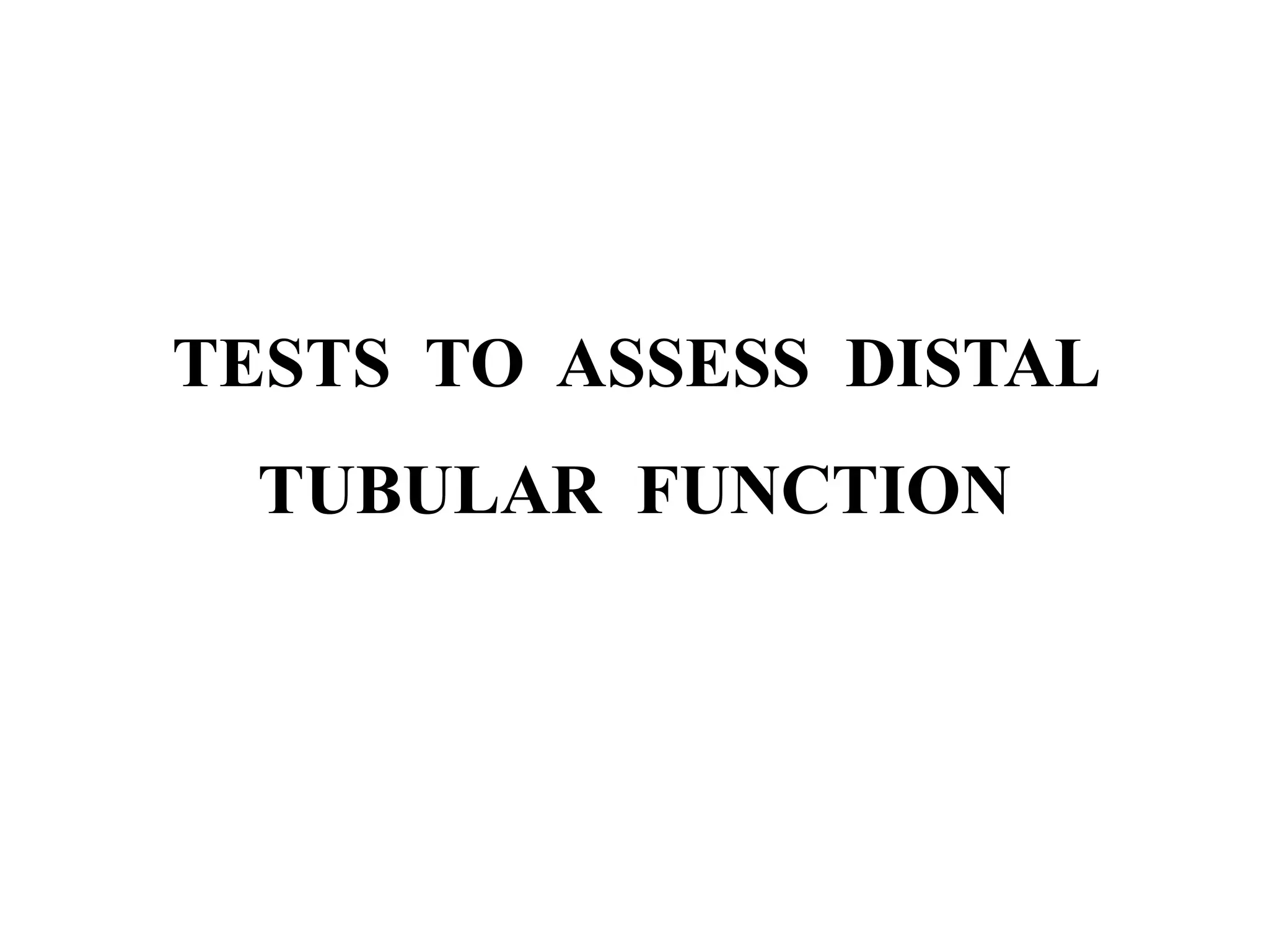 TESTS TO ASSESS DISTAL
TUBULAR FUNCTION
 