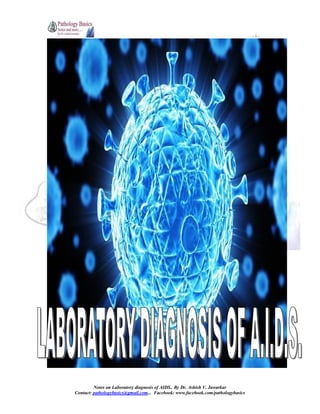 -1-

Notes on Laboratory diagnosis of AIDS.. By Dr. Ashish V. Jawarkar
Contact: pathologybasics@gmail.com... Facebook: www.facebook.com/pathologybasics

 