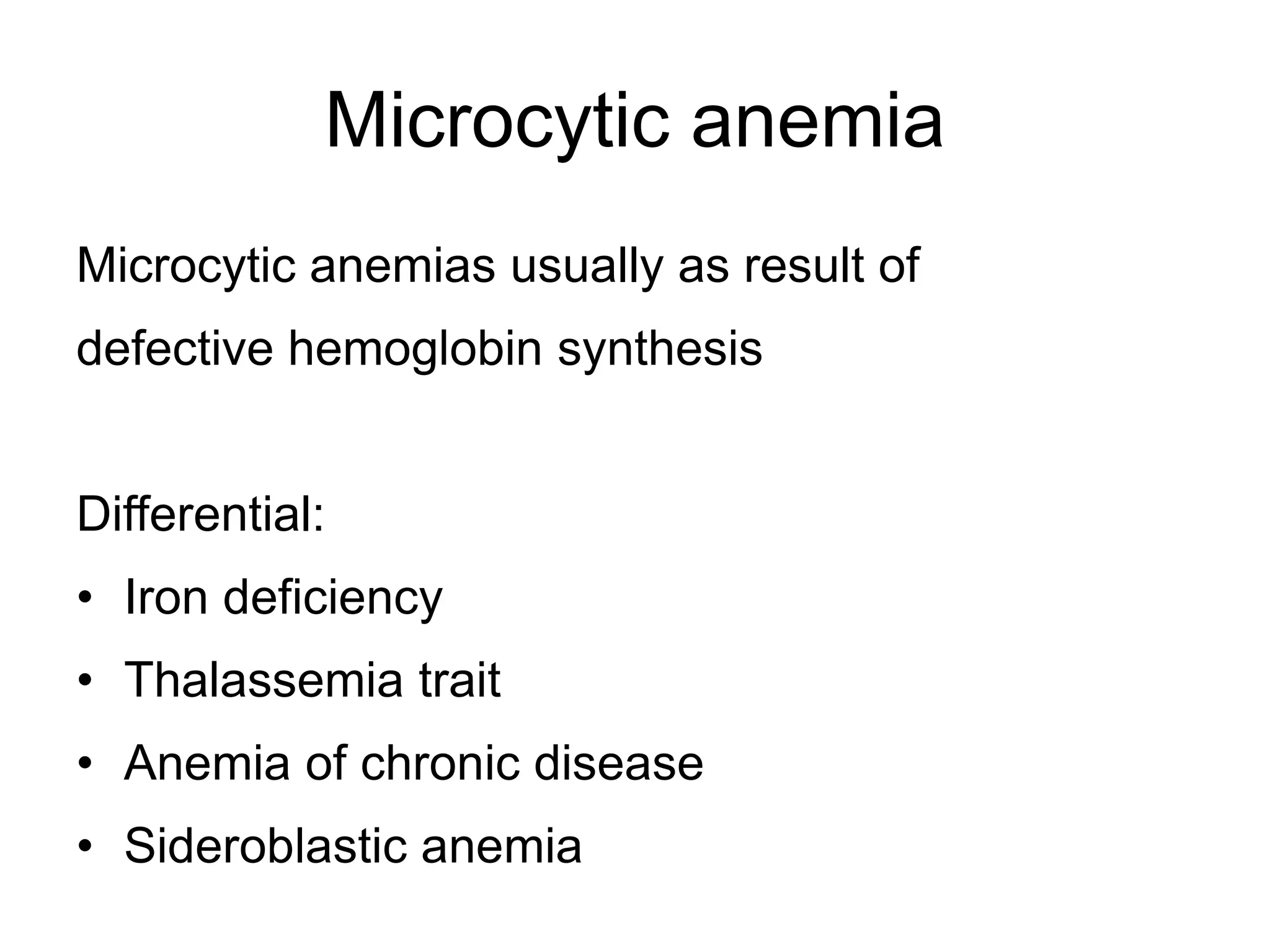 Microcytic anemia
Microcytic anemias usually as result of
defective hemoglobin synthesis
Differential:
• Iron deficiency
• Thalassemia trait
• Anemia of chronic disease
• Sideroblastic anemia
 