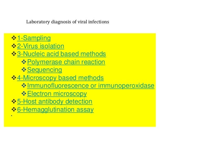 Laboratory diagnosis of viral infections
❖1-Sampling
❖2-Virus isolation
❖3-Nucleic acid based methods
❖Polymerase chain reaction
❖Sequencing
❖4-Microscopy based methods
❖Immunofluorescence or immunoperoxidase
❖Electron microscopy
❖5-Host antibody detection
❖6-Hemagglutination assay
•
 