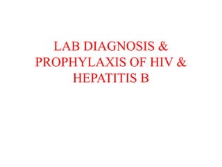 LAB DIAGNOSIS &
PROPHYLAXIS OF HIV &
HEPATITIS B
 