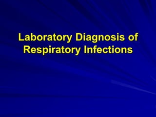 Laboratory Diagnosis of
Respiratory Infections
 