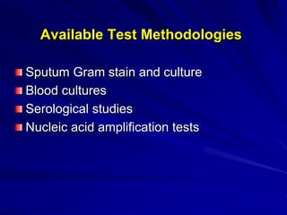 Available Test Methodologies
Sputum Gram stain and culture
Blood cultures
Serological studies
Nucleic acid amplification tests
 