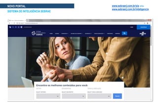 www.sebraerj.com.br/sis e/ou
www.sebraerj.com.br/inteligencia
NOVO PORTAL
SISTEMA DE INTELIGÊNCIA SEBRAE
 