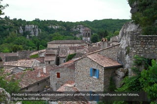 Pendant la montée, quelques pauses pour profiter de vues magnifiques sur les falaises,
l’église, les toits du village…
 