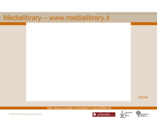 Medialibrary – www.medialibrary.it




                                                                                DD590


                                   http://www.youtube.com/watch?v=cCywW9ot-j0
 Federica Fabbiani, www.women.it
 