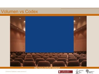 Volumen vs Codex




                                    http://youtu.be/EsAF3sQQzxA
  Federica Fabbiani, www.women.it
 