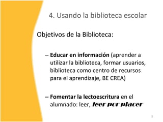 4. Usando la biblioteca escolar <ul><li>Objetivos de la Biblioteca: </li></ul><ul><ul><li>Educar en información  (aprender...