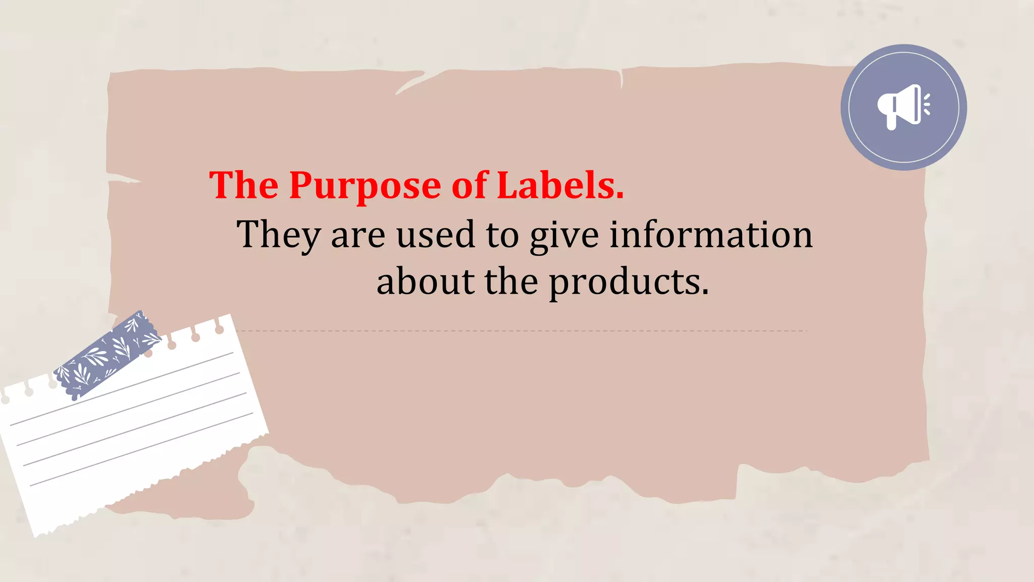 The Purpose of Labels.
They are used to give information
about the products.
 