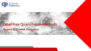 Label-free Quantitation Methods
Present by Creative Proteomics
 