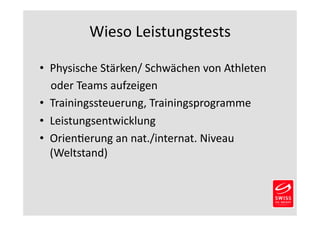 Wieso 
Leistungstests 
• Physische 
Stärken/ 
Schwächen 
von 
Athleten 
oder 
Teams 
aufzeigen 
• Trainingssteuerung, 
Tra...