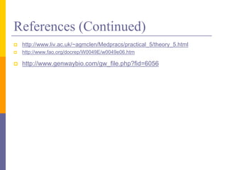 References (Continued)
 http://www.liv.ac.uk/~agmclen/Medpracs/practical_5/theory_5.html
 http://www.fao.org/docrep/W0049E/w0049e06.htm
 http://www.genwaybio.com/gw_file.php?fid=6056
 