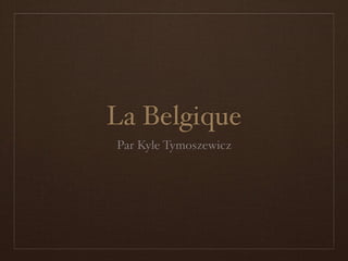 La Belgique
Par Kyle Tymoszewicz
 