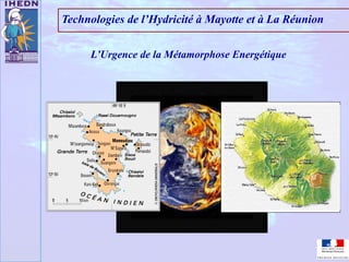 Technologies de l’Hydricité à Mayotte et à La Réunion
L’Urgence de la Métamorphose Energétique
 
