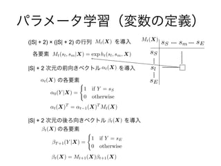 (|S| + 2) × (|S| + 2)
|S| + 2
|S| + 2
sS
sm
sE
sl
Mt(X)
Mt(sl, sm|X) = exp ht(sl, sm, X)
↵t(X)
0(Y |X) =
(
1 if Y = sS
0 otherwise
T +1(Y |X) =
(
1 if Y = sE
0 otherwise
t(X)T
= t 1(X)T
Mt(X)
t(X)
t(X) = Mt+1(X) t+1(X)
sS sEMt(X)
↵t(X)
t(X)
 