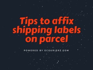 How to affix shipping label on the parcel ?