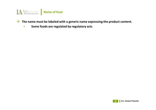 Name of food

The name must be labeled with a generic name expressing the product content.
      Some foods are regulated by regulatory acts




                                                               59   Avv. Daniele Pisanello
 