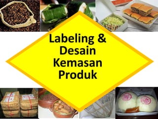 Abidin M Noor
Labeling &
Desain  
Kemasan 
Produk
 
