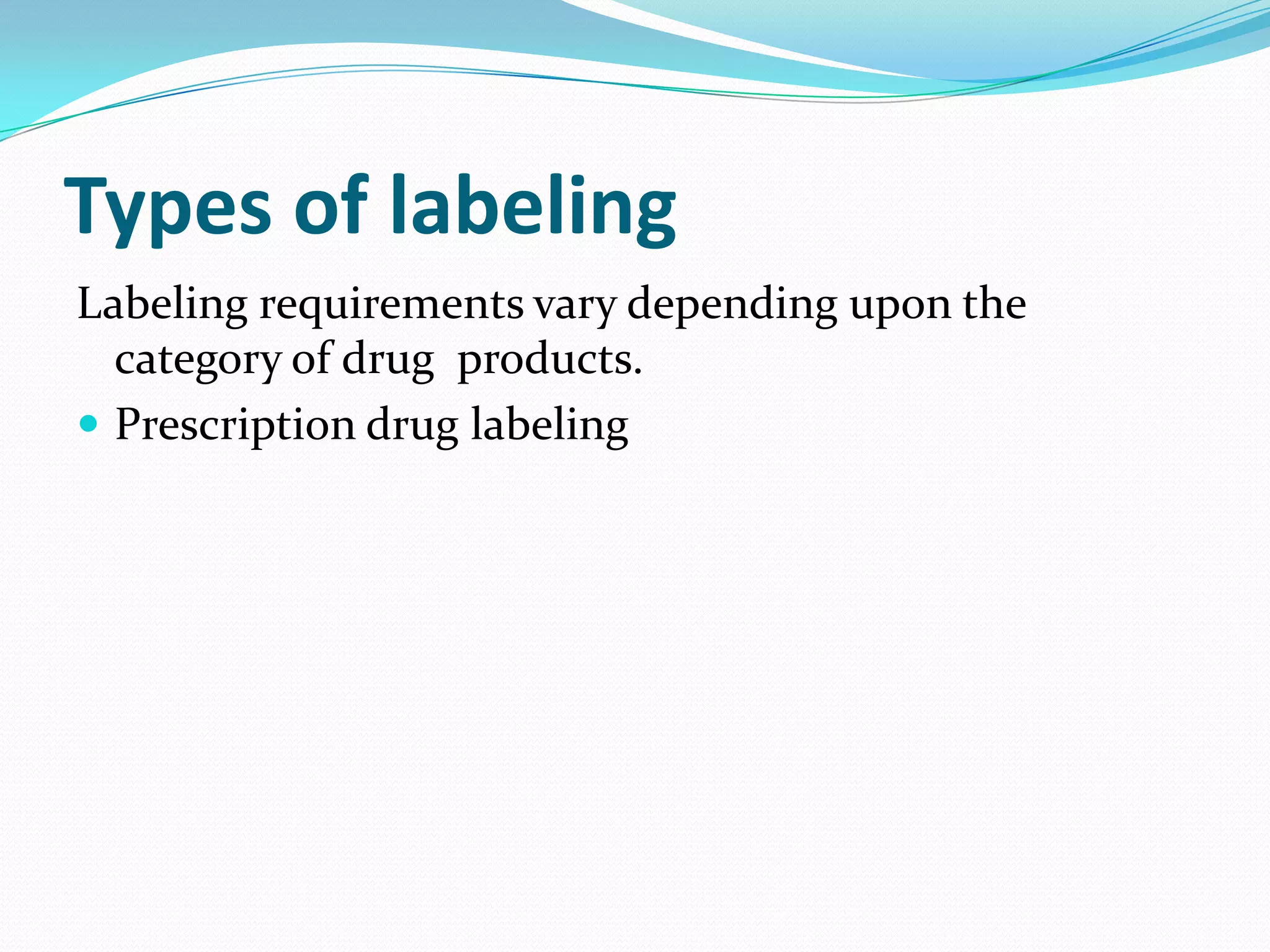 Types of labeling
Labeling requirements vary depending upon the
  category of drug products.
 Prescription drug labeling
 