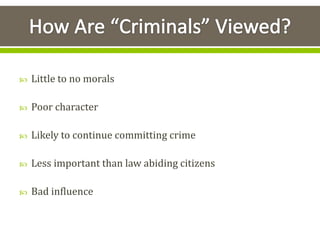  Little to no morals
 Poor character
 Likely to continue committing crime
 Less important than law abiding citizens
 Bad influence
 
